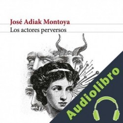 Audiolibro Los actores perversos José Adiak Montoya