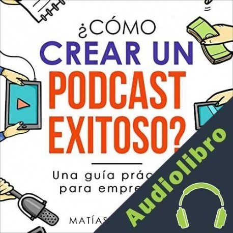 Audiolibro ¿Cómo crear un podcast exitoso? Matias Acevedo
