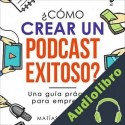 Audiolibro ¿Cómo crear un podcast exitoso? Matias Acevedo