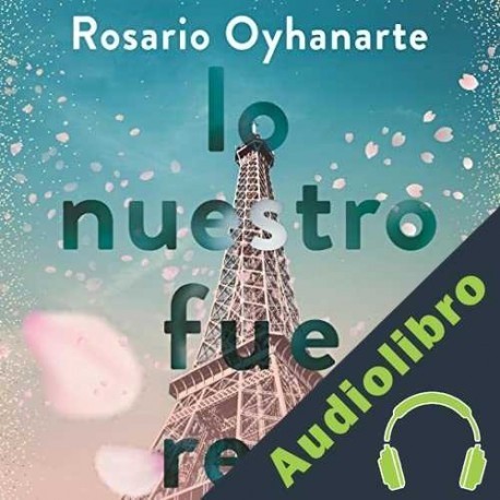 Audiolibro Lo nuestro fue real Rosario Oyhanarte
