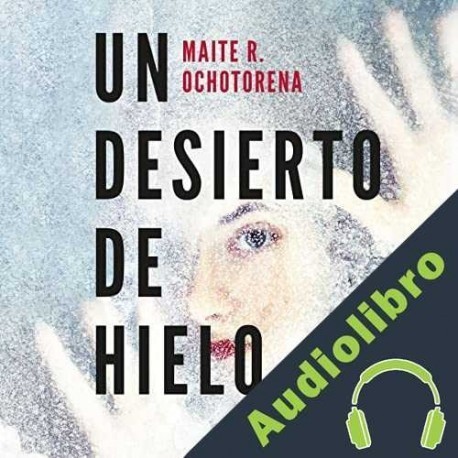 Audiolibro Un desierto de hielo Maite R. Ochotorena