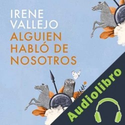 Audiolibro Alguien habló de nosotros Irene Vallejo