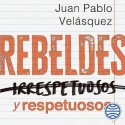 Audiolibro Rebeldes y respetuosos Juan Pablo Velásquez