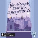 Audiolibro Yo siempre seré yo, a pesar de ti Teresa López Cerdán