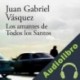Audiolibro Los amantes de Todos los Santos Juan Gabriel Vásquez
