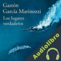 Audiolibro Los lugares verdaderos Gastón García Marinozzi