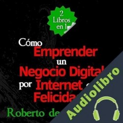 Audiolibro 2 Libros en 1: Cómo Emprender un Negocio Digital por Internet con Felicidad Roberto de los Bosques