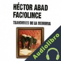 Audiolibro Traiciones de la memoria Héctor Abad Faciolince