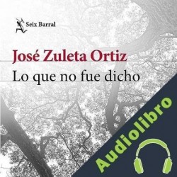 Audiolibro Lo que no fue dicho Jose Zuleta Ortiz
