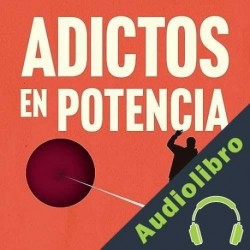 Audiolibro Adictos en potencia Iván Morales