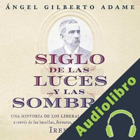 Audiolibro Siglo de las luces…y las sombras Ángel Gilberto Adame