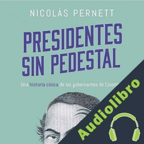 Audiolibro Presidentes sin pedestal Nicolás Pernett Cañas