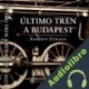Audiolibro Último Tren a Budapest Roberto Zubillaga