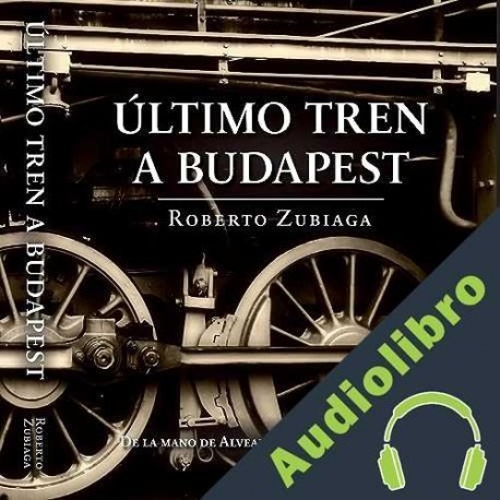 Audiolibro Último Tren a Budapest Roberto Zubillaga