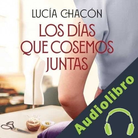Audiolibro Los días que cosemos juntas Lucía Chacón