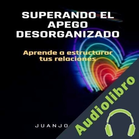 Audiolibro Superando el apego desorganizado Juanjo Ramos