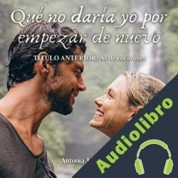 Audiolibro Qué no daría yo por empezar de nuevo Antonia J. Corrales