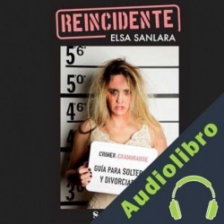 Audiolibro Reincidente Guia para Solteras y Divorciadas Elsa Sanlara