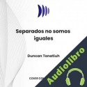 Audiolibro Separados no somos iguales Duncan Tonatiuh