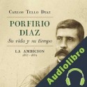 Audiolibro Porfirio Díaz. Su vida y su tiempo II: La ambición: 1867-1884 Carlos Tello Díaz
