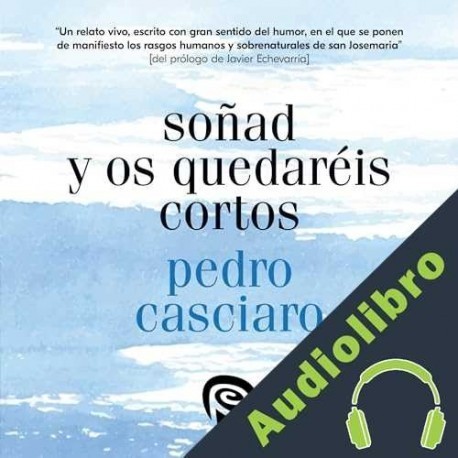 Audiolibro Soñad y os quedaréis cortos Pedro Casciaro Ramírez