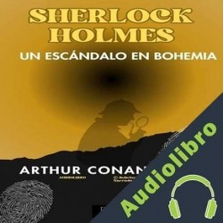 Audiolibro Un Escándalo en Bohemia Arthur Conan Doyle