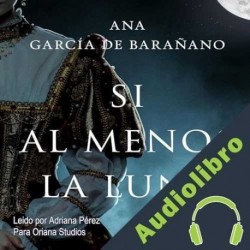 Audiolibro Si al menos la luna Ana Garcia de Barañano