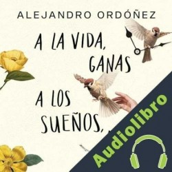 Audiolibro A la vida, ganas a los sueños, alas Alejandro Ordóñez