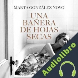 Audiolibro Una bañera de hojas secas Marta González Novo