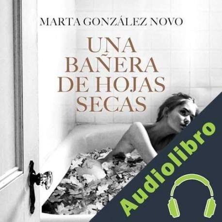 Audiolibro Una bañera de hojas secas Marta González Novo