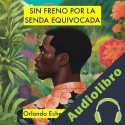 Audiolibro Sin freno por la senda equivocada Orlando Echeverri Benedetti