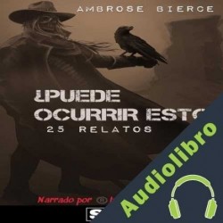 Audiolibro ¿Puede Ocurrir Esto? Ambrose Bierce