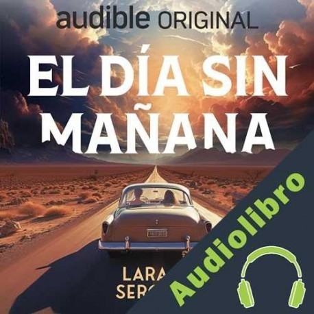 Audiolibro El día sin mañana Lara A. Serodio