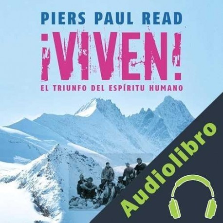 Audiolibro ¡Viven! El triunfo del espíritu humano Piers Paul Read