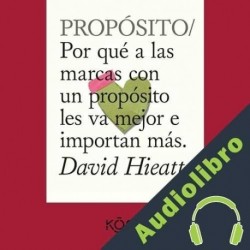 Audiolibro Propósito. Por qué a las marcas con un propósito les va mejor e importan más David Hieatt
