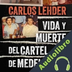 Audiolibro Vida y muerte del cartel de Medellín Carlos Lehder Rivas