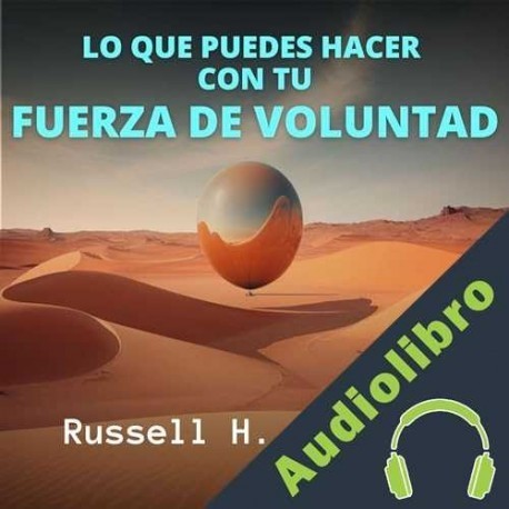 Audiolibro Lo que Puedes Hacer con tu Fuerza de Voluntad Russell H. Conwell
