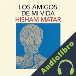 Audiolibro Los amigos de mi vida Hisham Matar