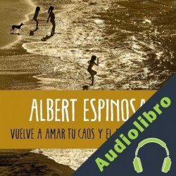 Audiolibro Vuelve a amar tu caos y el roce de vivir Albert Espinosa