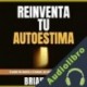 Audiolibro Reinventa Tu Autoestima Brian Alba