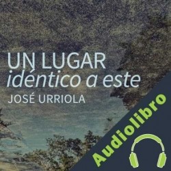 Audiolibro Un lugar idéntico a este José Urriola