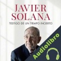 Audiolibro Testigo de un tiempo incierto - De la caída del Muro a la invasión de Ucrania Javier Solana