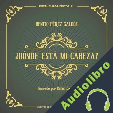 Audiolibro ¿Dónde está mi cabeza? Benito Pérez Galdós