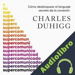 Audiolibro Supercomunicadores Charles Duhigg