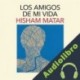 Audiolibro Los amigos de mi vida Hisham Matar