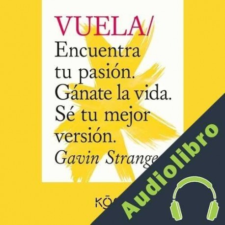 Audiolibro Vuela - Encuentra Tu Pasión. Gánate la Vida. Sé Tu Mejor Versión. Gavin Strange
