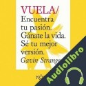 Audiolibro Vuela - Encuentra Tu Pasión. Gánate la Vida. Sé Tu Mejor Versión. Gavin Strange