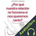 Audiolibro ¿Por qué nuestra relación no funciona si nos queremos tanto? Ricardo Cariaga