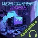 Audiolibro Twitch Transmisión Principiante Guía Ian Batantu
