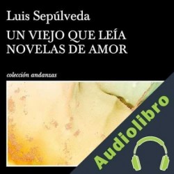 Audiolibro Un viejo que leía novelas de amor Luis Sepúlveda